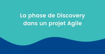 La phase de Product Discovery dans un projet Agile – 5 questions pour comprendre