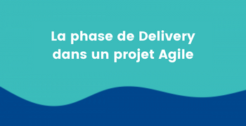 La phase de Product Delivery dans un projet Agile – 4 questions pour comprendre