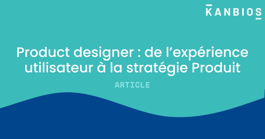 Product designer : de l’expérience utilisateur à la stratégie Produit 